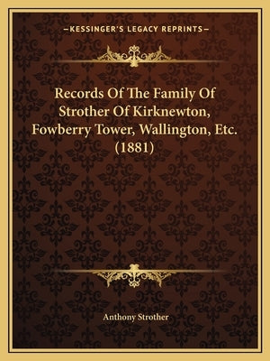 Records Of The Family Of Strother Of Kirknewton, Fowberry Tower, Wallington, Etc. (1881) by Strother, Anthony