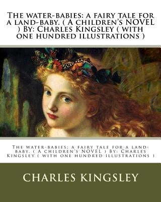 The water-babies: a fairy tale for a land-baby. ( A children's NOVEL ) By: Charles Kingsley ( with one hundred illustrations ) by Sambourne, Linley