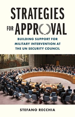 Strategies for Approval: Building Support for Military Intervention at the Un Security Council by Recchia, Stefano