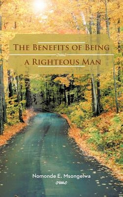 The Benefits of Being a Righteous Man by Msongelwa, Nomonde E.