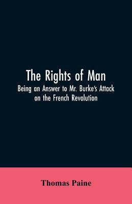 The Rights of Man: Being an Answer to Mr. Burke's Attack on the French Revolution by Paine, Thomas