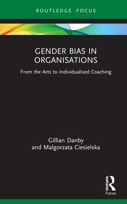 Gender Bias in Organisations: From the Arts to Individualised Coaching by Danby, Gillian