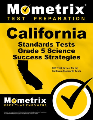 California Standards Tests Grade 5 Science Success Strategies Study Guide: CST Test Review for the California Standards Tests by Mometrix California School Assessment Te