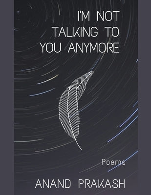 I'm Not Talking To You Anymore: Poems by Prakash, Anand