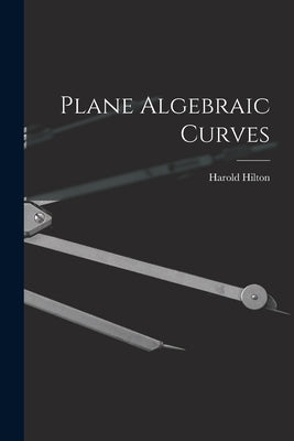 Plane Algebraic Curves by Hilton, Harold