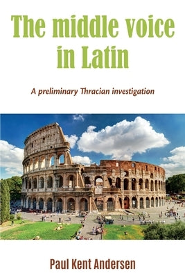 The middle voice in Latin: A preliminary Thracian investigation by Andersen, Paul Kent