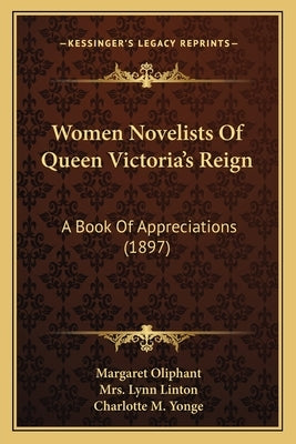 Women Novelists Of Queen Victoria's Reign: A Book Of Appreciations (1897) by Oliphant, Margaret