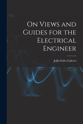 On Views and Guides for the Electrical Engineer by Calvert, John Fyfer