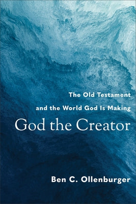 God the Creator: The Old Testament and the World God Is Making by Ollenburger, Ben C.