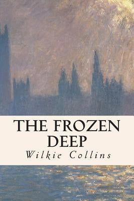 The Frozen Deep by Collins, Wilkie