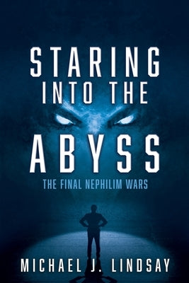 Staring Into The Abyss: The Final Nephilim Wars by Lindsay, Michael J.