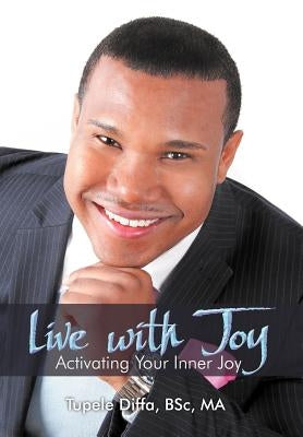Live with Joy: Activating Your Inner Joy by Diffa Bsc, Ma Tupele