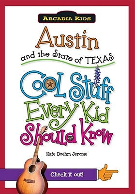 Austin and the State of Texas: Cool Stuff Every Kid Should Know by Boehm Jerome, Kate