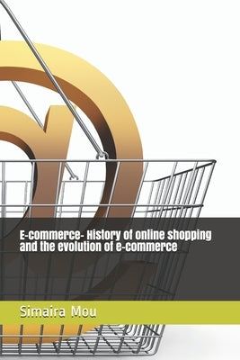 E-commerce- History of online shopping and the evolution of e-commerce by Mou, Simaira