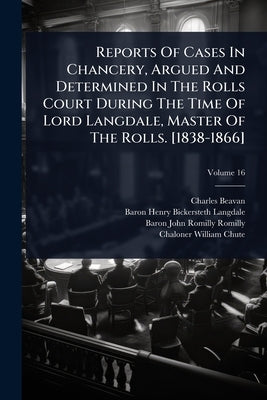 Reports Of Cases In Chancery, Argued And Determined In The Rolls Court During The Time Of Lord Langdale, Master Of The Rolls. [1838-1866] by Beavan, Charles