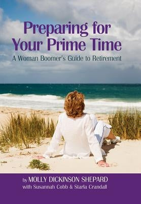 Preparing for Your Prime Time: A Woman Boomer's Guide To Retirement by Shepard, Molly Dickinson