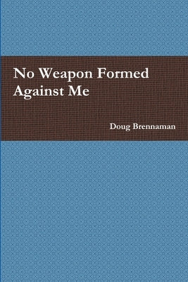 No Weapon Formed Against Me by Brennaman, Doug