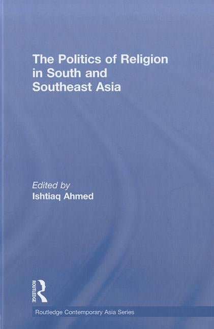 The Politics of Religion in South and Southeast Asia by Ahmed, Ishtiaq