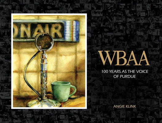Wbaa: 100 Years as the Voice of Purdue by Klink, Angie