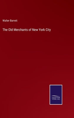 The Old Merchants of New York City by Barrett, Walter