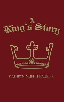 A King's Story by Muehlheausler, Kathryn