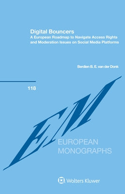 Digital Bouncers: A European roadmap to navigate access rights and moderation issues on social media platforms by B. E. Van Der Donk, Berdien