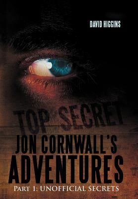 Jon Cornwall's Adventures: Part 1: Unofficial Secrets by Higgins, David