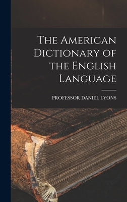The American Dictionary of the English Language by Lyons, Daniel