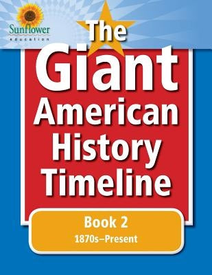 The Giant American History Timeline: Book 2: 1870s-Present by Education, Sunflower