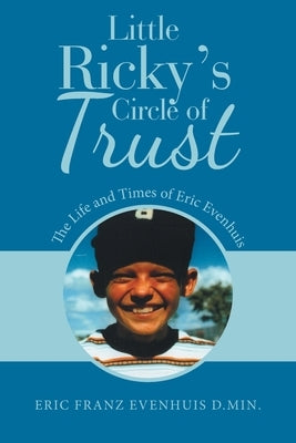 Little Ricky's Circle of Trust: The Life and Times of Eric Evenhuis by Evenhuis D. Min, Eric Franz