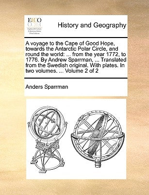 A Voyage to the Cape of Good Hope, Towards the Antarctic Polar Circle, and Round the World: ... from the Year 1772, to 1776. by Andrew Sparrman, ... T by Sparrman, Anders