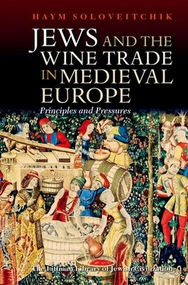 Jews and the Wine Trade in Medieval Europe: Principles and Pressures by Soloveitchik, Haym