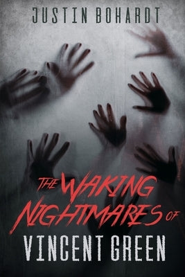 The Waking Nightmares of Vincent Green by Bohardt, Justin