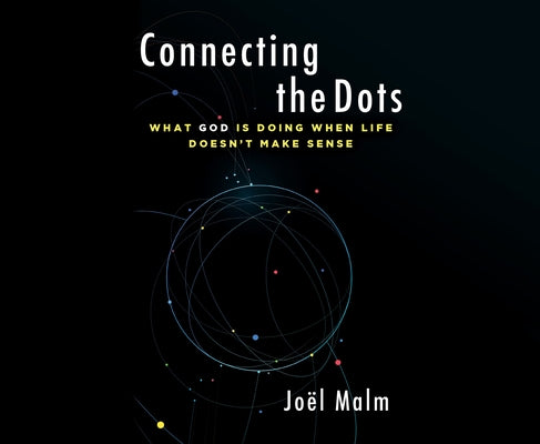 Connecting the Dots: What God Is Doing When Life Doesn't Make Sense by Malm, Joël