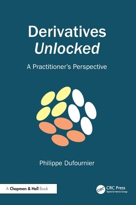 Derivatives Unlocked: A Practitioner's Perspective by Dufournier, Philippe