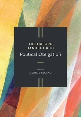 The Oxford Handbook of Political Obligation by Klosko, George