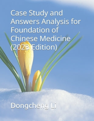 Case Study and Answers Analysis for Foundation of Chinese Medicine by Li, Dongcheng