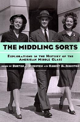 The Middling Sorts: Explorations in the History of the American Middle Class by Bledstein, Burton J.