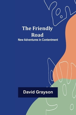 The Friendly Road New Adventures in Contentment by Grayson, David