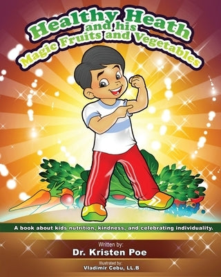 Healthy Heath and his Magic Fruits and Vegetables: A book about kids nutrition, kindness, and celebrating individuality. by Cebu LL B., Vladimir