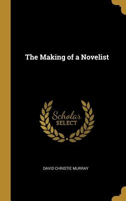 The Making of a Novelist by Murray, David Christie