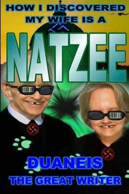 How I Discovered My Wife Is a Natzee by The Great Writer, Duane