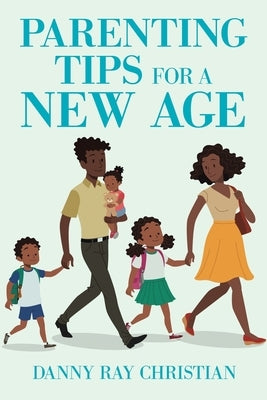 Parenting Tips for a New Age by Christian, Danny Ray