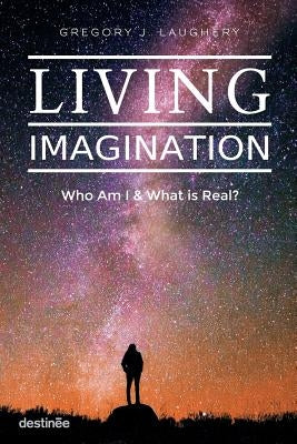 Living Imagination: Who Am I and What is Real? by Laughery, Gregory J.