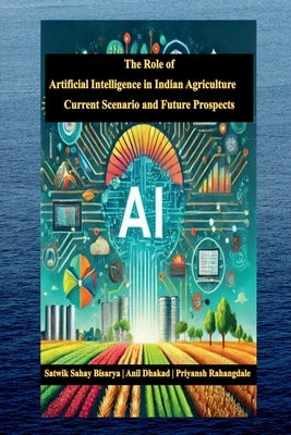 The Role of Artificial Intelligence in Indian Agriculture: Current Scenario and Future Prospects by Satwik Sahay Bisarya
