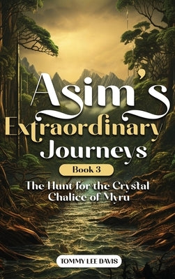 Asims Extraordinary Journeys: Book 3 The Hunt for the Crystal Chalice of Myru by Davis, Tommy Lee