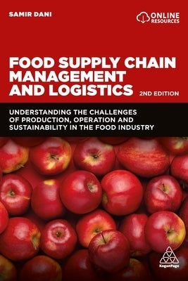 Food Supply Chain Management and Logistics: Understanding the Challenges of Production, Operation and Sustainability in the Food Industry by Dani, Samir
