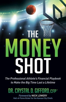 The Money Shot: The Professional Athlete's Financial Playbook to Make the Big Time Last a Lifetime by Gifford, Crystal D.