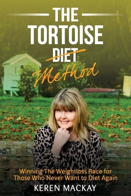 The Tortoise Diet Method: Winning the weightloss race - for those who never want to diet again by MacKay, Keren