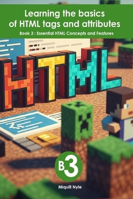 Essential HTML Concepts and Features: Book 3 of Learning the basics of HTML tags and attributes by Nyle, Miquill
